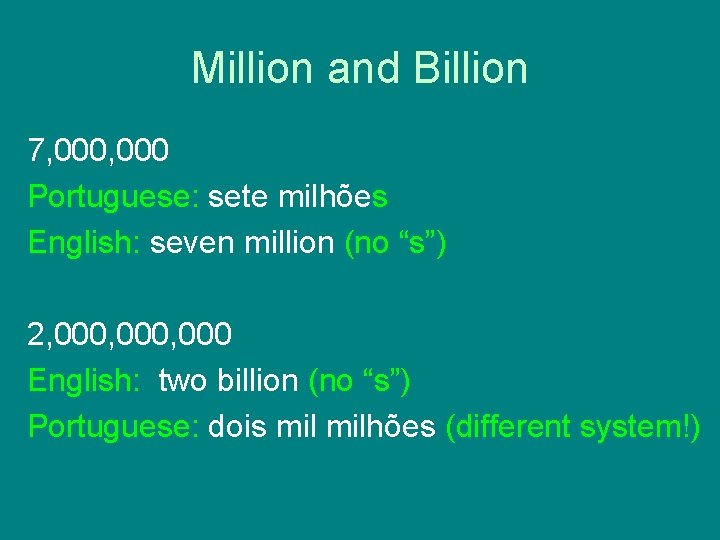 Million and Billion 7, 000 Portuguese: sete milhões English: seven million (no “s”) 2,