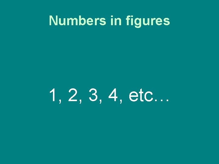 Numbers in figures 1, 2, 3, 4, etc… 