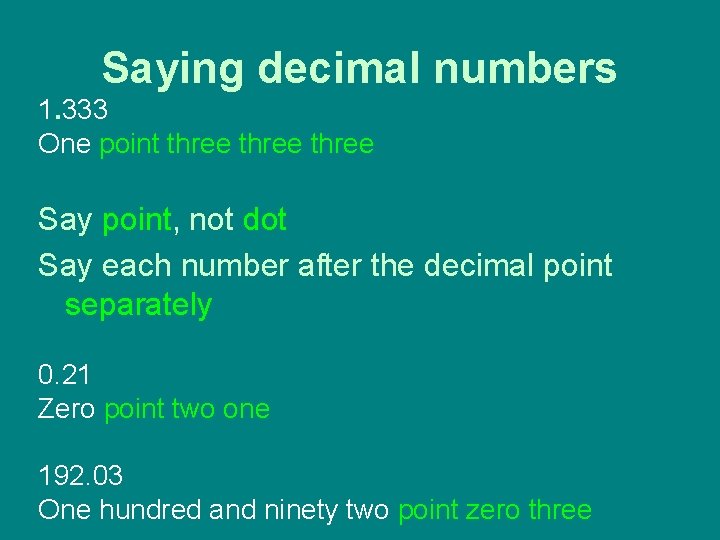 Saying decimal numbers 1. 333 One point three Say point, not dot Say each