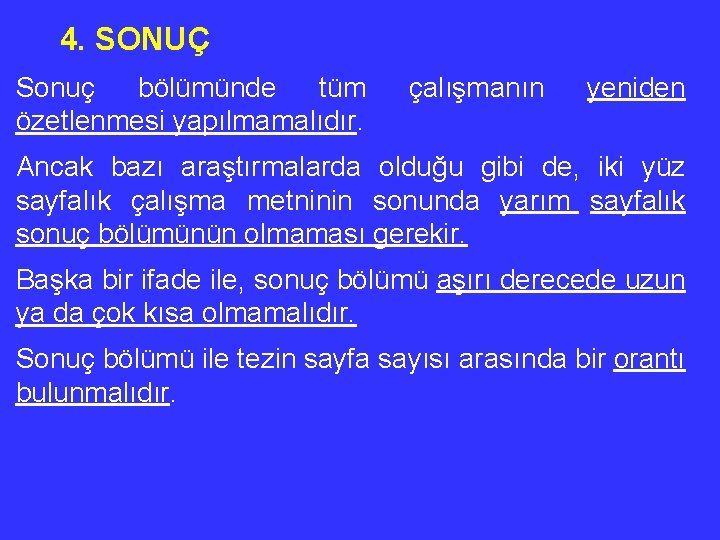 4. SONUÇ Sonuç bölümünde tüm özetlenmesi yapılmamalıdır. çalışmanın yeniden Ancak bazı araştırmalarda olduğu gibi