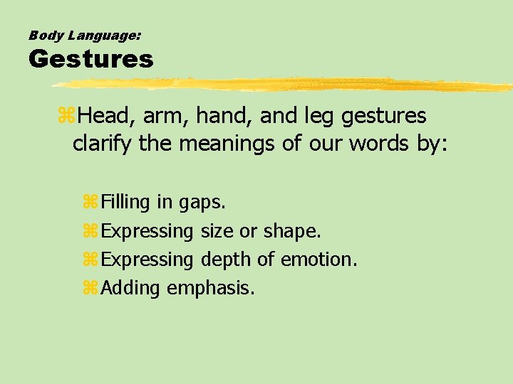 Body Language: Gestures z. Head, arm, hand, and leg gestures clarify the meanings of