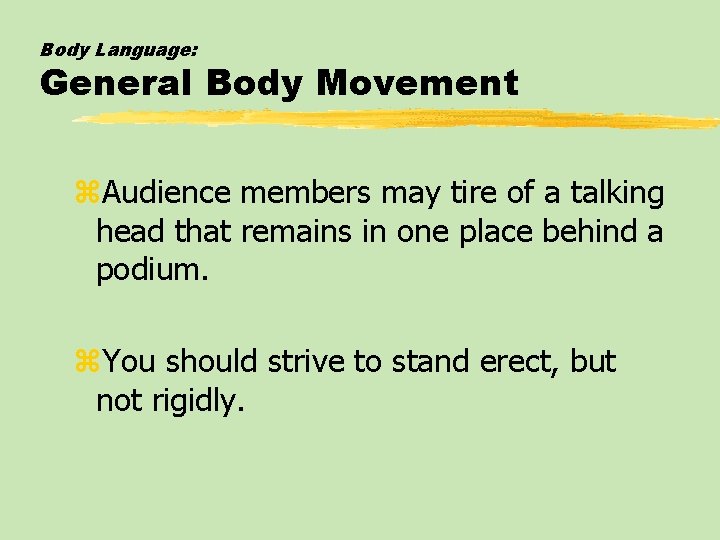 Body Language: General Body Movement z. Audience members may tire of a talking head