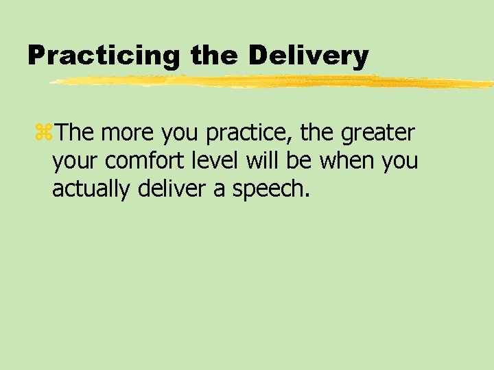 Practicing the Delivery z. The more you practice, the greater your comfort level will