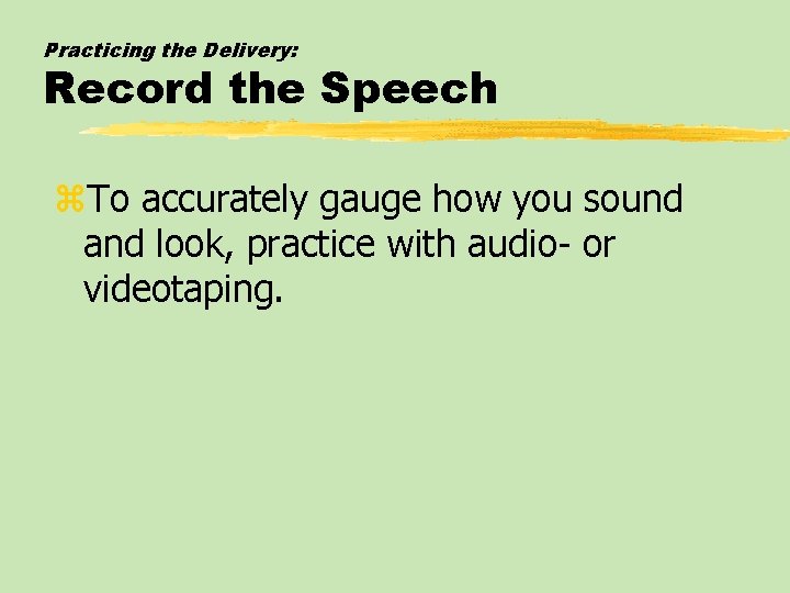Practicing the Delivery: Record the Speech z. To accurately gauge how you sound and