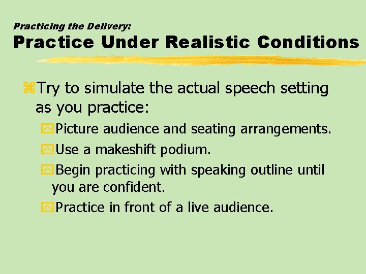 Practicing the Delivery: Practice Under Realistic Conditions z. Try to simulate the actual speech