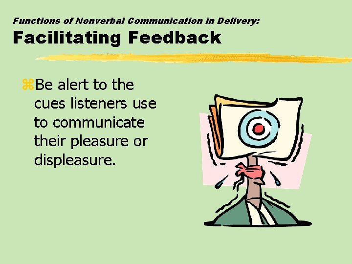 Functions of Nonverbal Communication in Delivery: Facilitating Feedback z. Be alert to the cues
