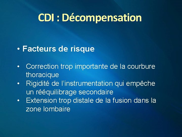 CDI : Décompensation • Facteurs de risque • Correction trop importante de la courbure