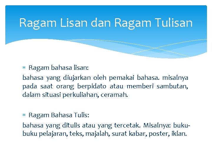 Ragam Lisan dan Ragam Tulisan Ragam bahasa lisan: bahasa yang diujarkan oleh pemakai bahasa.