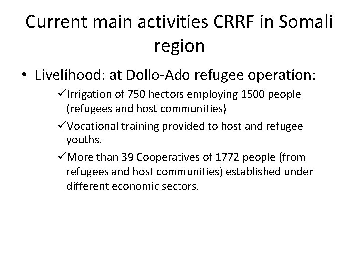 Current main activities CRRF in Somali region • Livelihood: at Dollo-Ado refugee operation: üIrrigation