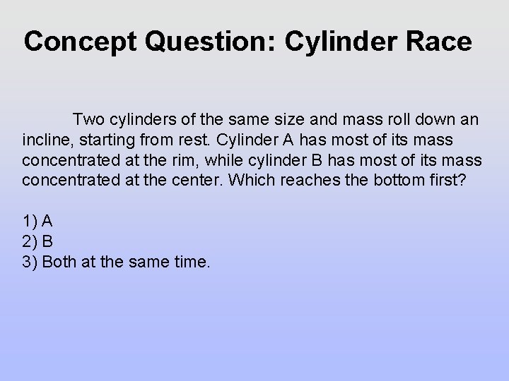 Concept Question: Cylinder Race Two cylinders of the same size and mass roll down