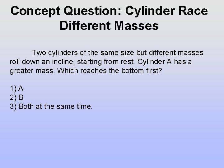 Concept Question: Cylinder Race Different Masses Two cylinders of the same size but different