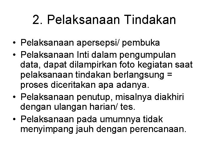 2. Pelaksanaan Tindakan • Pelaksanaan apersepsi/ pembuka • Pelaksanaan Inti dalam pengumpulan data, dapat