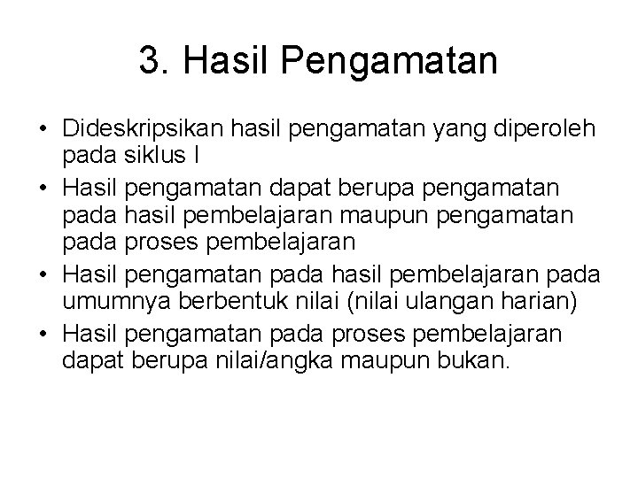 3. Hasil Pengamatan • Dideskripsikan hasil pengamatan yang diperoleh pada siklus I • Hasil