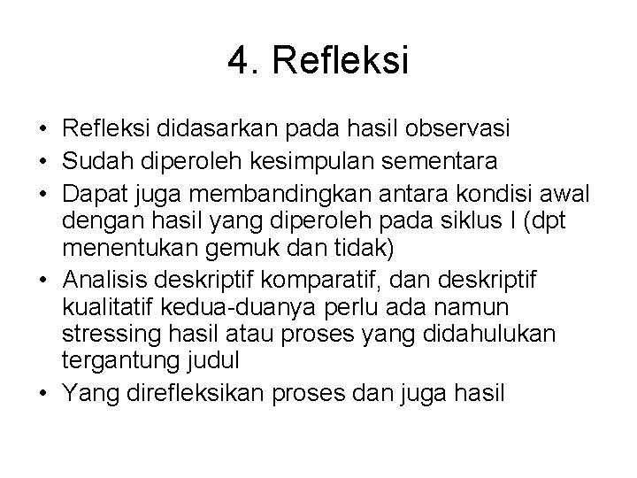 4. Refleksi • Refleksi didasarkan pada hasil observasi • Sudah diperoleh kesimpulan sementara •