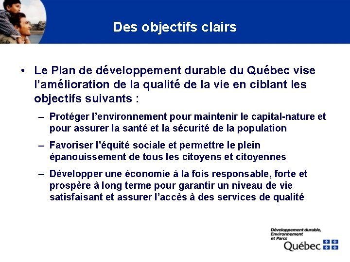 Des objectifs clairs • Le Plan de développement durable du Québec vise l’amélioration de