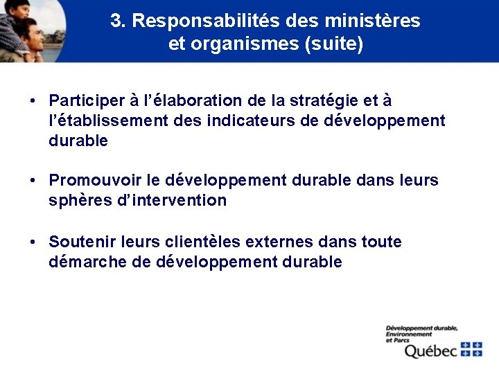 3. Responsabilités des ministères et organismes (suite) • Participer à l’élaboration de la stratégie