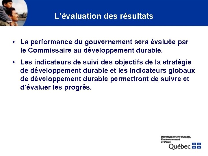 L’évaluation des résultats • La performance du gouvernement sera évaluée par le Commissaire au