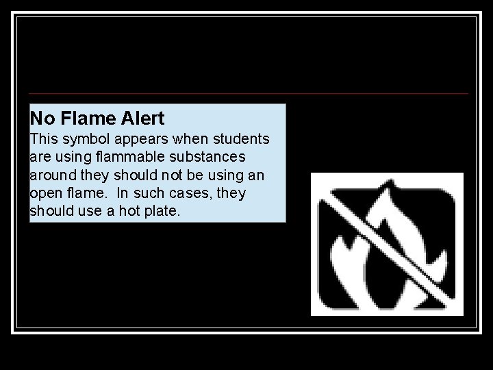 No Flame Alert This symbol appears when students are using flammable substances around they