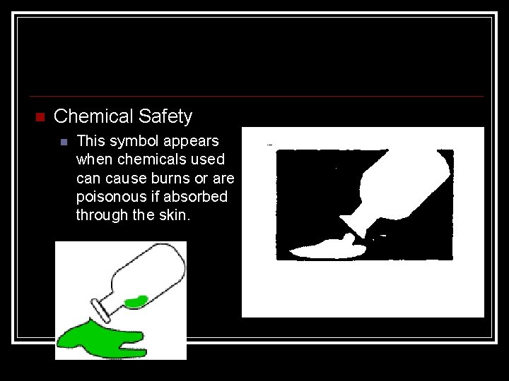  Chemical Safety This symbol appears when chemicals used can cause burns or are