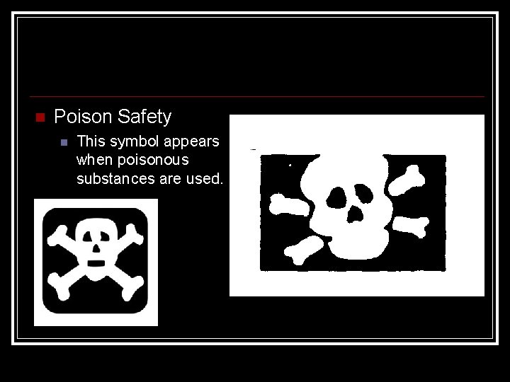  Poison Safety This symbol appears when poisonous substances are used. 