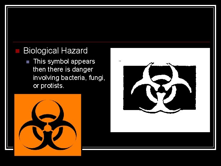  Biological Hazard This symbol appears then there is danger involving bacteria, fungi, or
