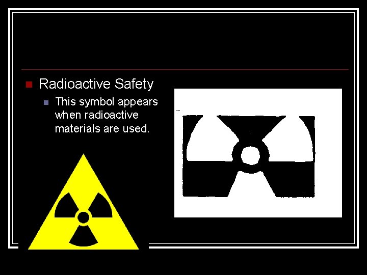  Radioactive Safety This symbol appears when radioactive materials are used. 