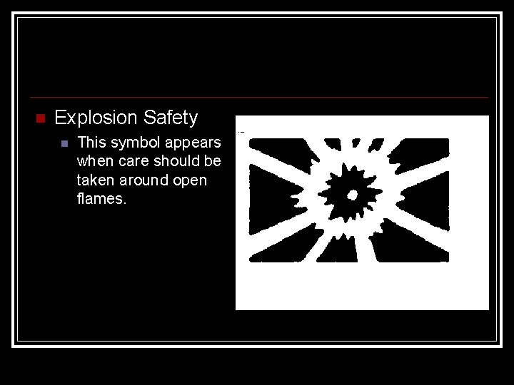  Explosion Safety This symbol appears when care should be taken around open flames.