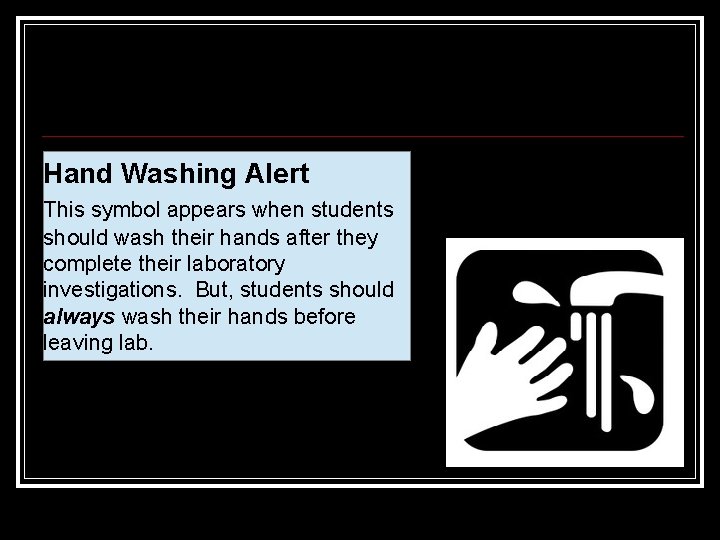 Hand Washing Alert This symbol appears when students should wash their hands after they