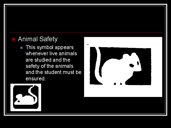  Animal Safety This symbol appears whenever live animals are studied and the safety