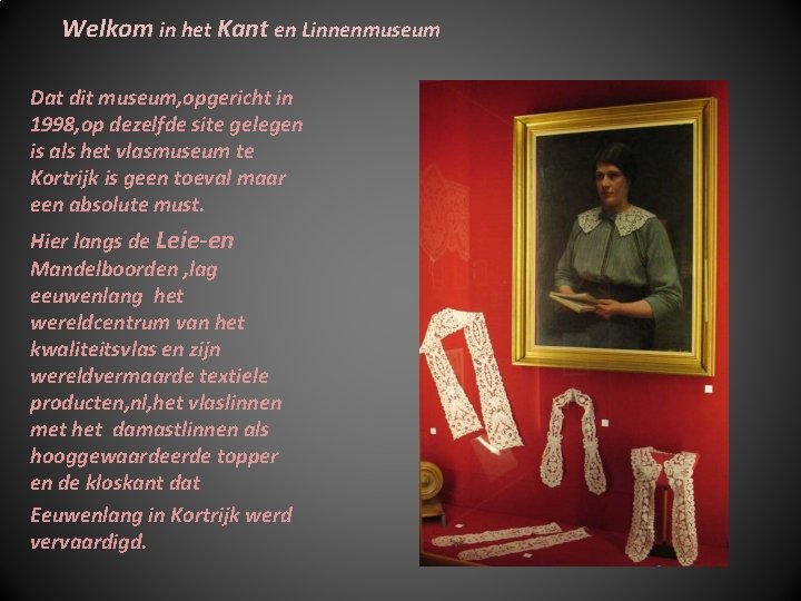 Welkom in het Kant en Linnenmuseum Dat dit museum, opgericht in 1998, op dezelfde