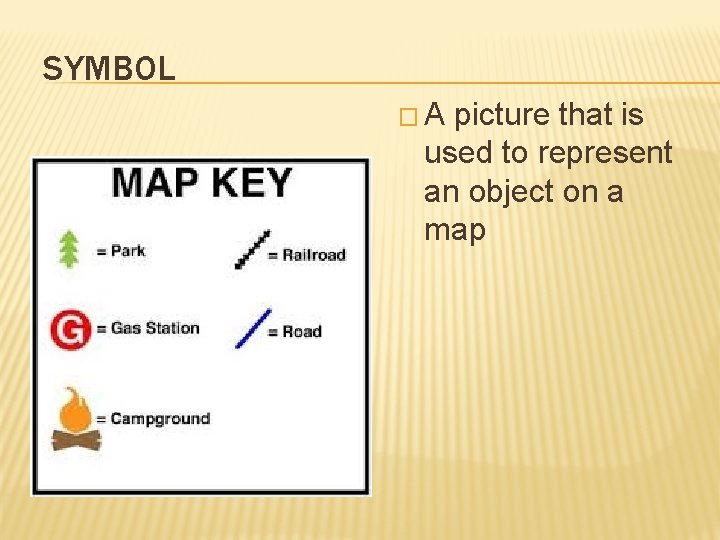 SYMBOL �A picture that is used to represent an object on a map 