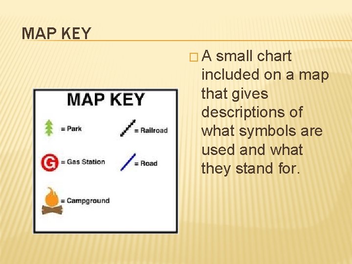 MAP KEY �A small chart included on a map that gives descriptions of what