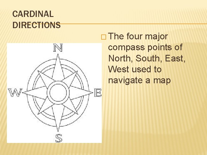 CARDINAL DIRECTIONS � The four major compass points of North, South, East, West used