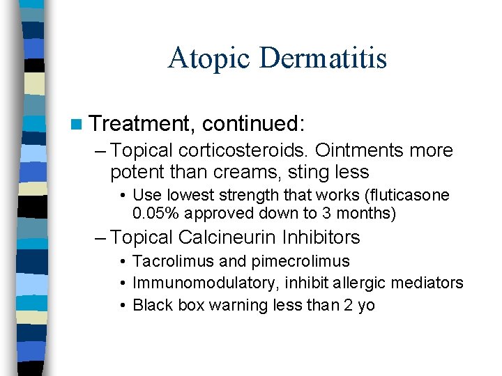 Atopic Dermatitis n Treatment, continued: – Topical corticosteroids. Ointments more potent than creams, sting