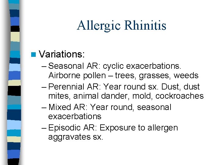Allergic Rhinitis n Variations: – Seasonal AR: cyclic exacerbations. Airborne pollen – trees, grasses,