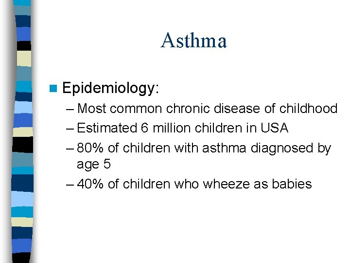 Asthma n Epidemiology: – Most common chronic disease of childhood – Estimated 6 million