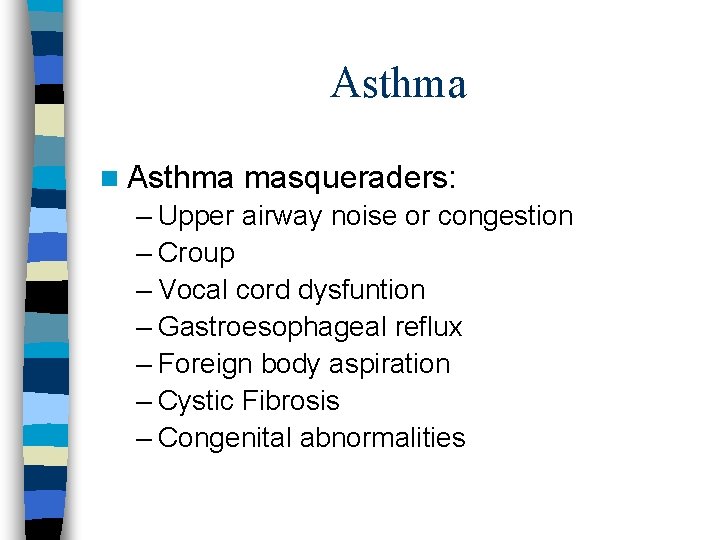 Asthma n Asthma masqueraders: – Upper airway noise or congestion – Croup – Vocal