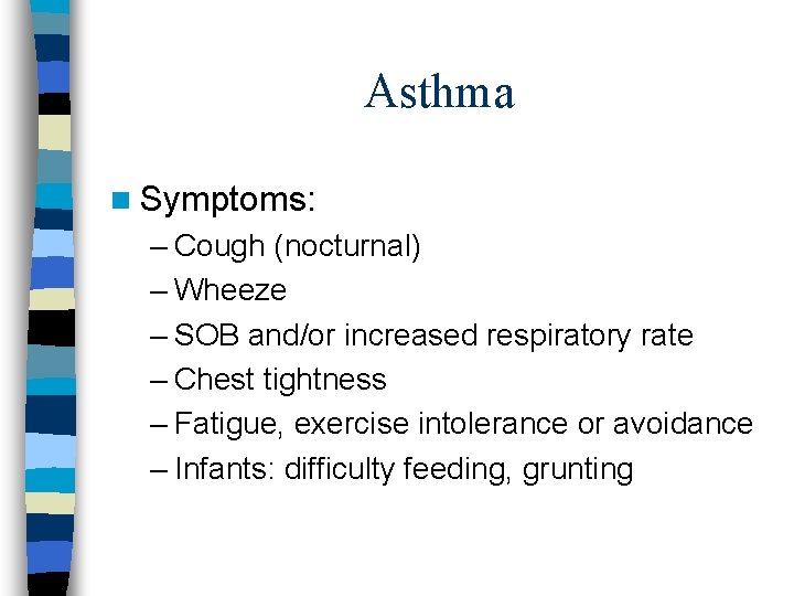 Asthma n Symptoms: – Cough (nocturnal) – Wheeze – SOB and/or increased respiratory rate