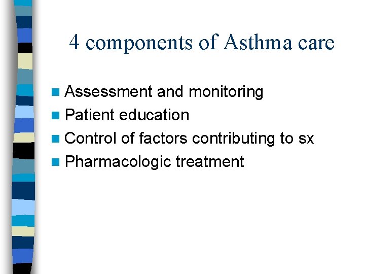 4 components of Asthma care n Assessment and monitoring n Patient education n Control