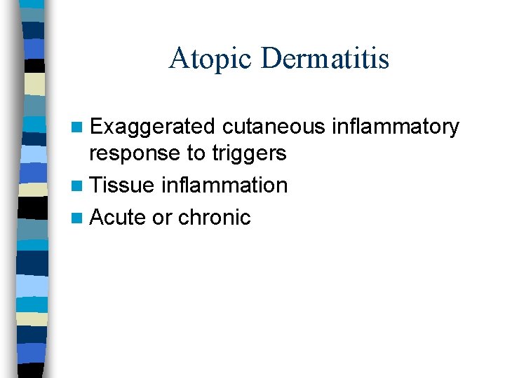 Atopic Dermatitis n Exaggerated cutaneous inflammatory response to triggers n Tissue inflammation n Acute