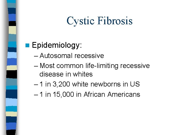 Cystic Fibrosis n Epidemiology: – Autosomal recessive – Most common life-limiting recessive disease in