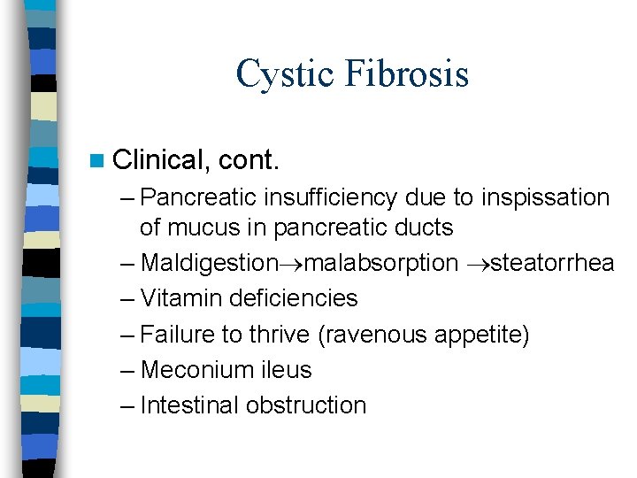 Cystic Fibrosis n Clinical, cont. – Pancreatic insufficiency due to inspissation of mucus in