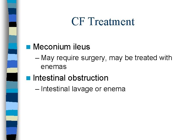 CF Treatment n Meconium ileus – May require surgery, may be treated with enemas