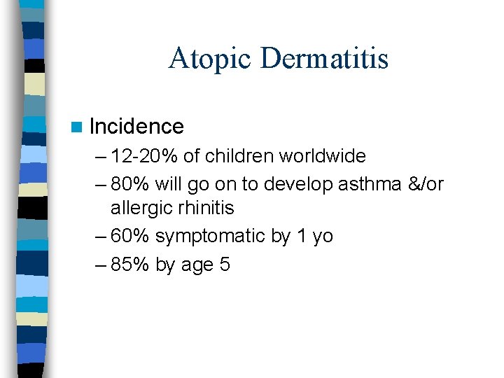 Atopic Dermatitis n Incidence – 12 -20% of children worldwide – 80% will go