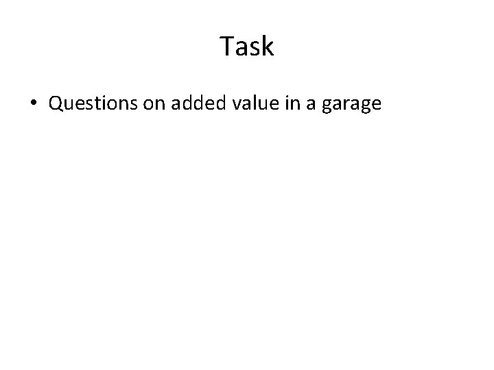 Task • Questions on added value in a garage 