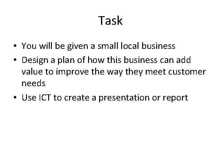 Task • You will be given a small local business • Design a plan