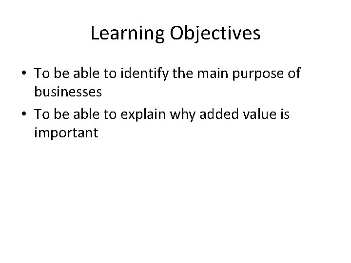 Learning Objectives • To be able to identify the main purpose of businesses •