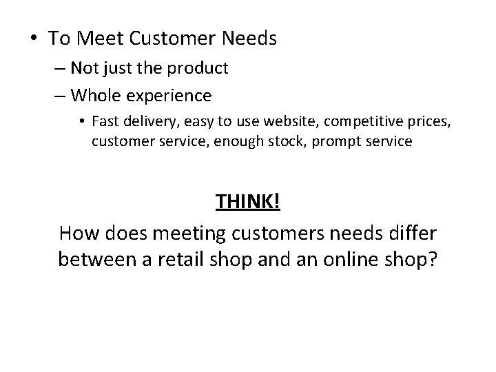  • To Meet Customer Needs – Not just the product – Whole experience