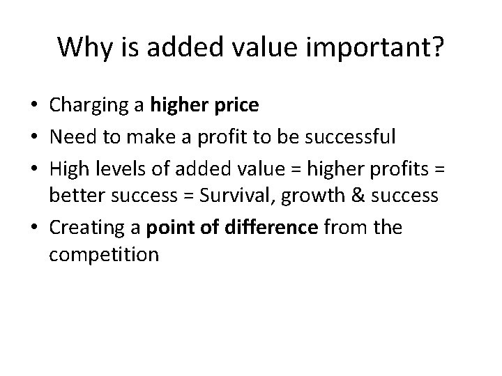 Why is added value important? • Charging a higher price • Need to make