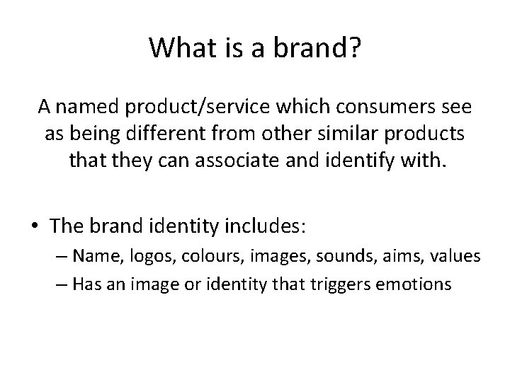What is a brand? A named product/service which consumers see as being different from